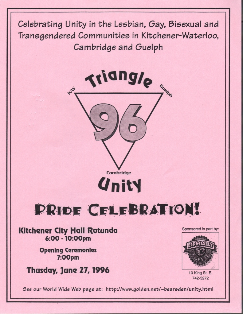 A poster on light pink paper with black writing. The top reads "Celebrating unity in the lesbian, gay, bisexual and transgendered communities in Kitchener-Waterloo, Cambridge and Guelph. Below that is a triangle with a large "96" in the middle and the names K/W, Guelph and Cambridge written on each corner surrounded by the words "Triangle Unity". Below it in fun lettering reads "Pride Celebration!" with the location and date below it. In the bottom right hand corner is the logo for a sponsor, Especially Coffee.